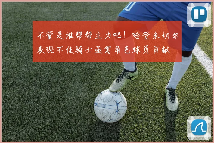 不管是谁帮帮主力吧！哈登米切尔表现不佳骑士亟需角色球员贡献